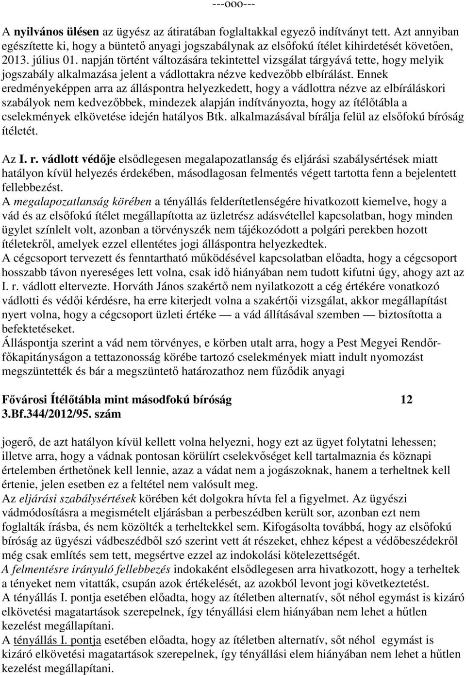 napján történt változására tekintettel vizsgálat tárgyává tette, hogy melyik jogszabály alkalmazása jelent a vádlottakra nézve kedvezőbb elbírálást.