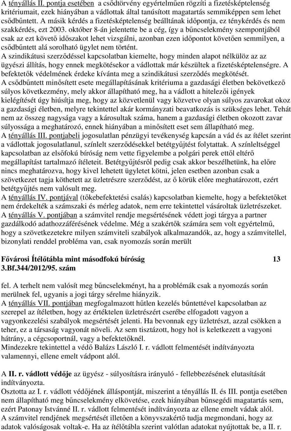 október 8-án jelentette be a cég, így a bűncselekmény szempontjából csak az ezt követő időszakot lehet vizsgálni, azonban ezen időpontot követően semmilyen, a csődbűntett alá sorolható ügylet nem