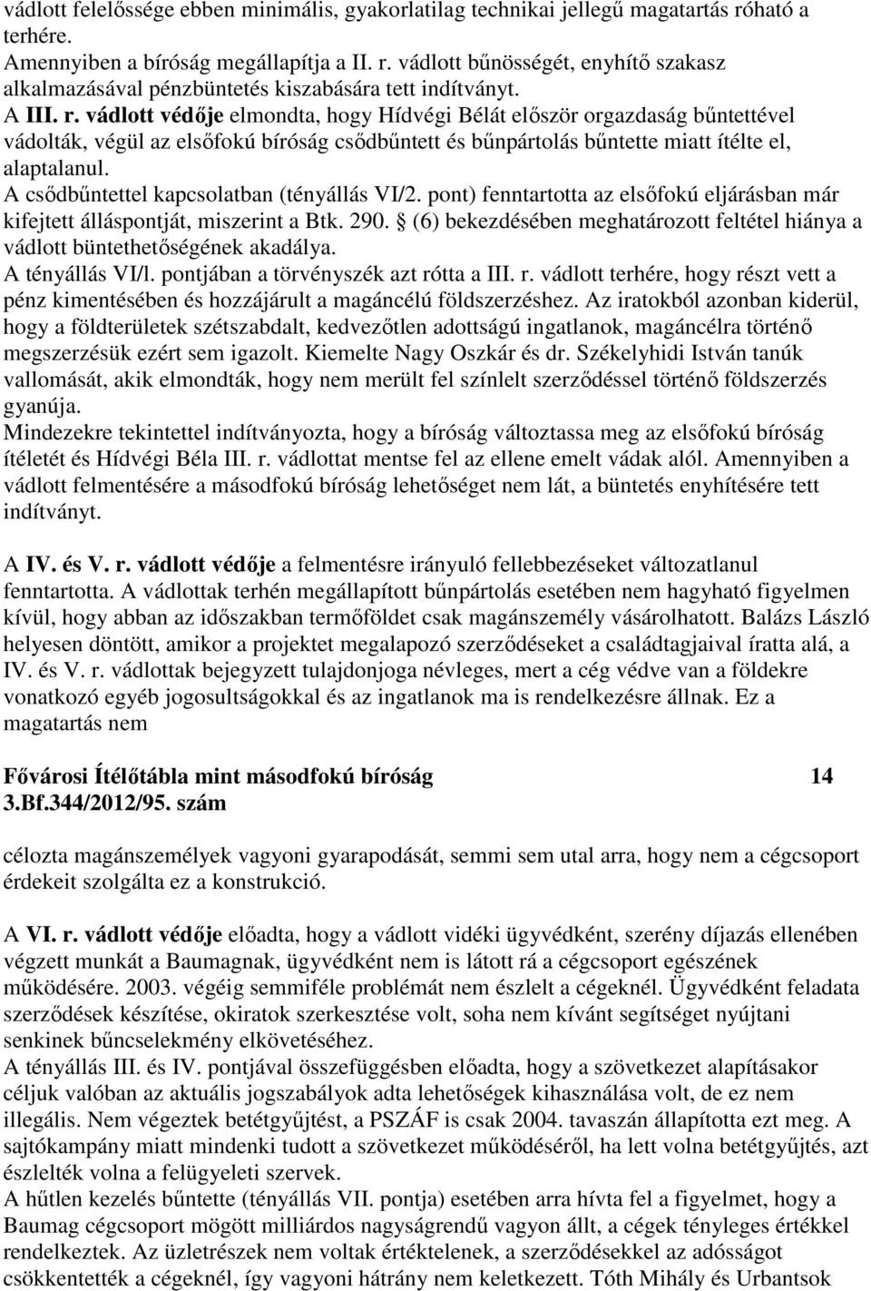 A csődbűntettel kapcsolatban (tényállás VI/2. pont) fenntartotta az elsőfokú eljárásban már kifejtett álláspontját, miszerint a Btk. 290.