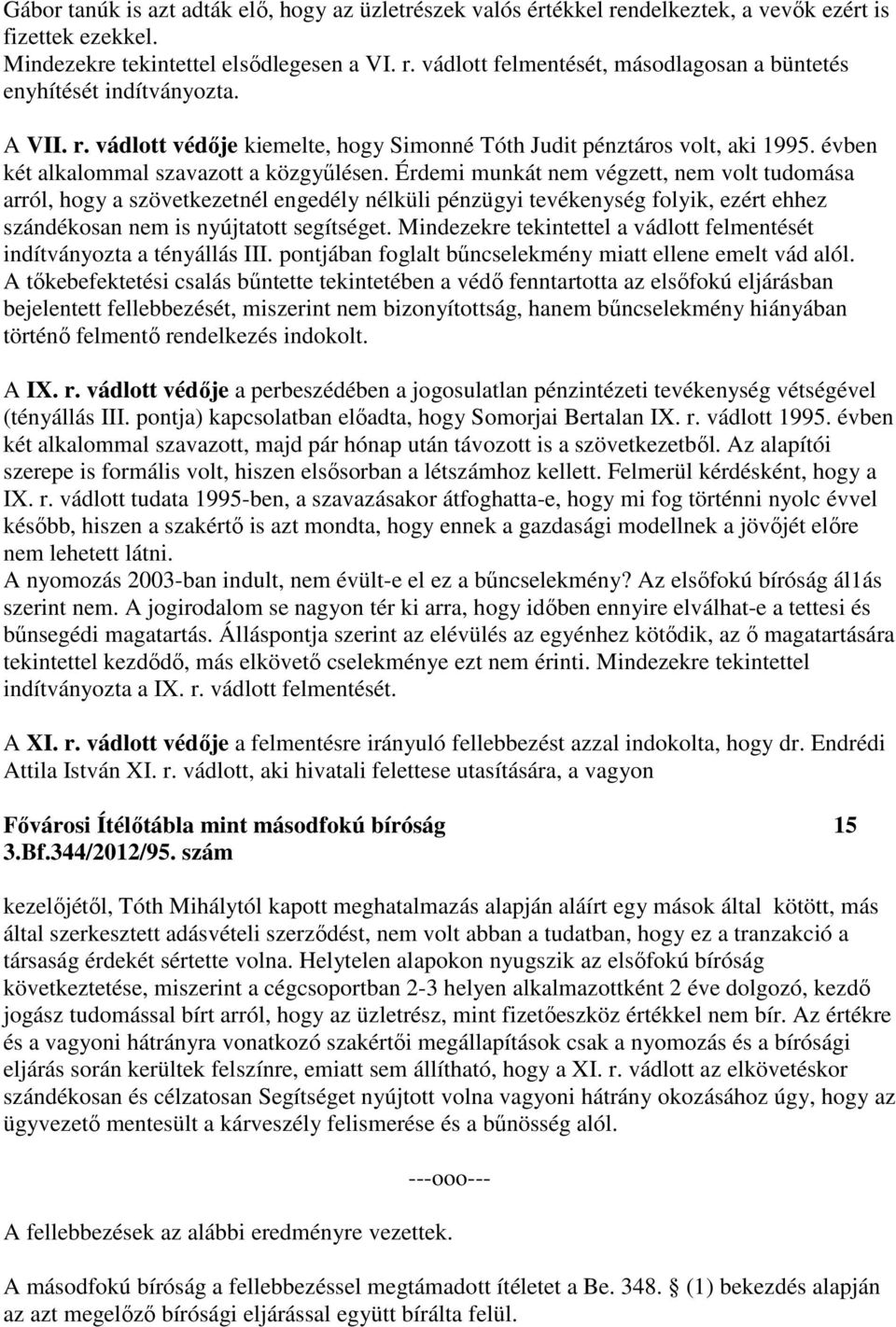 Érdemi munkát nem végzett, nem volt tudomása arról, hogy a szövetkezetnél engedély nélküli pénzügyi tevékenység folyik, ezért ehhez szándékosan nem is nyújtatott segítséget.