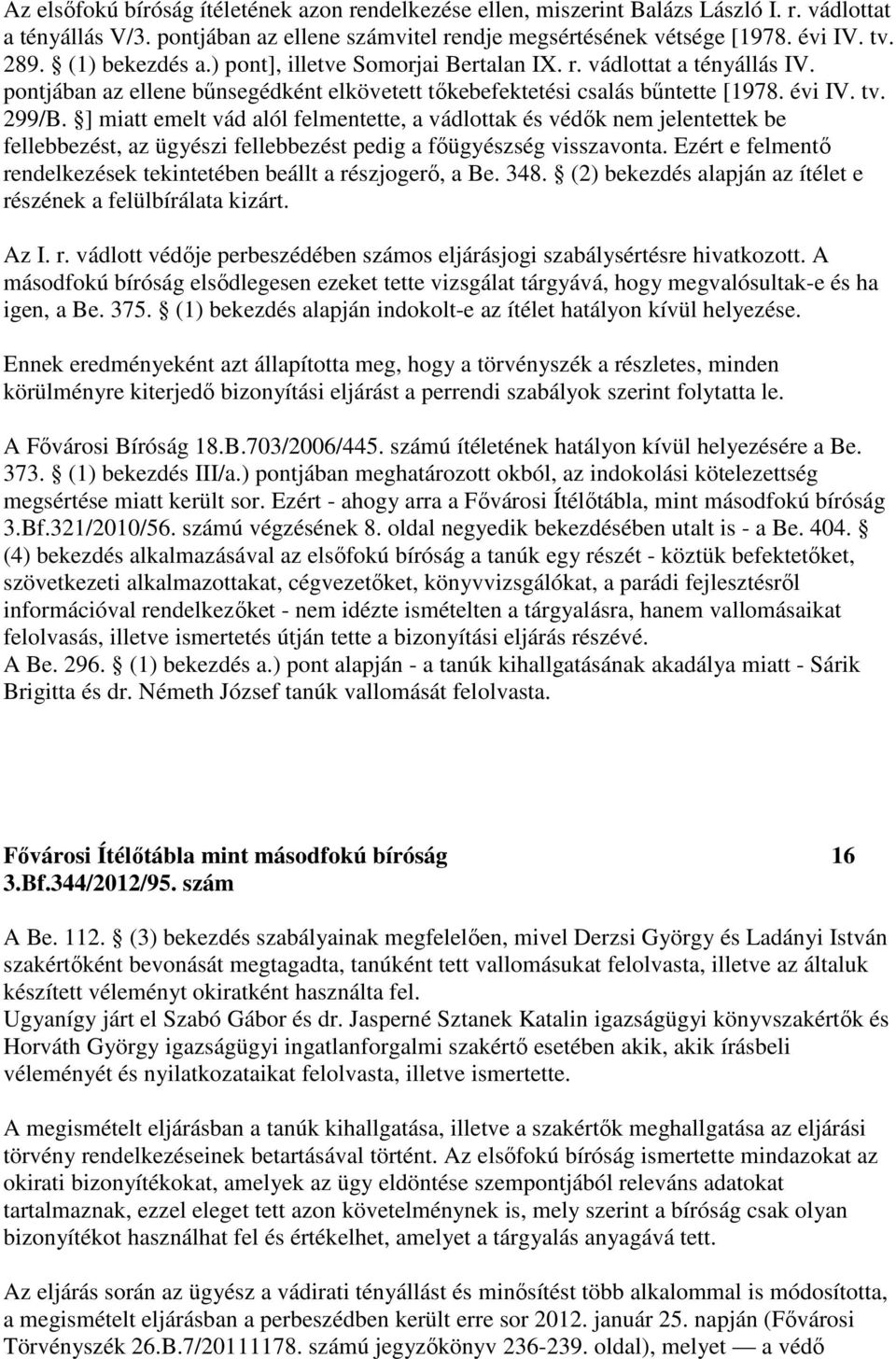 ] miatt emelt vád alól felmentette, a vádlottak és védők nem jelentettek be fellebbezést, az ügyészi fellebbezést pedig a főügyészség visszavonta.
