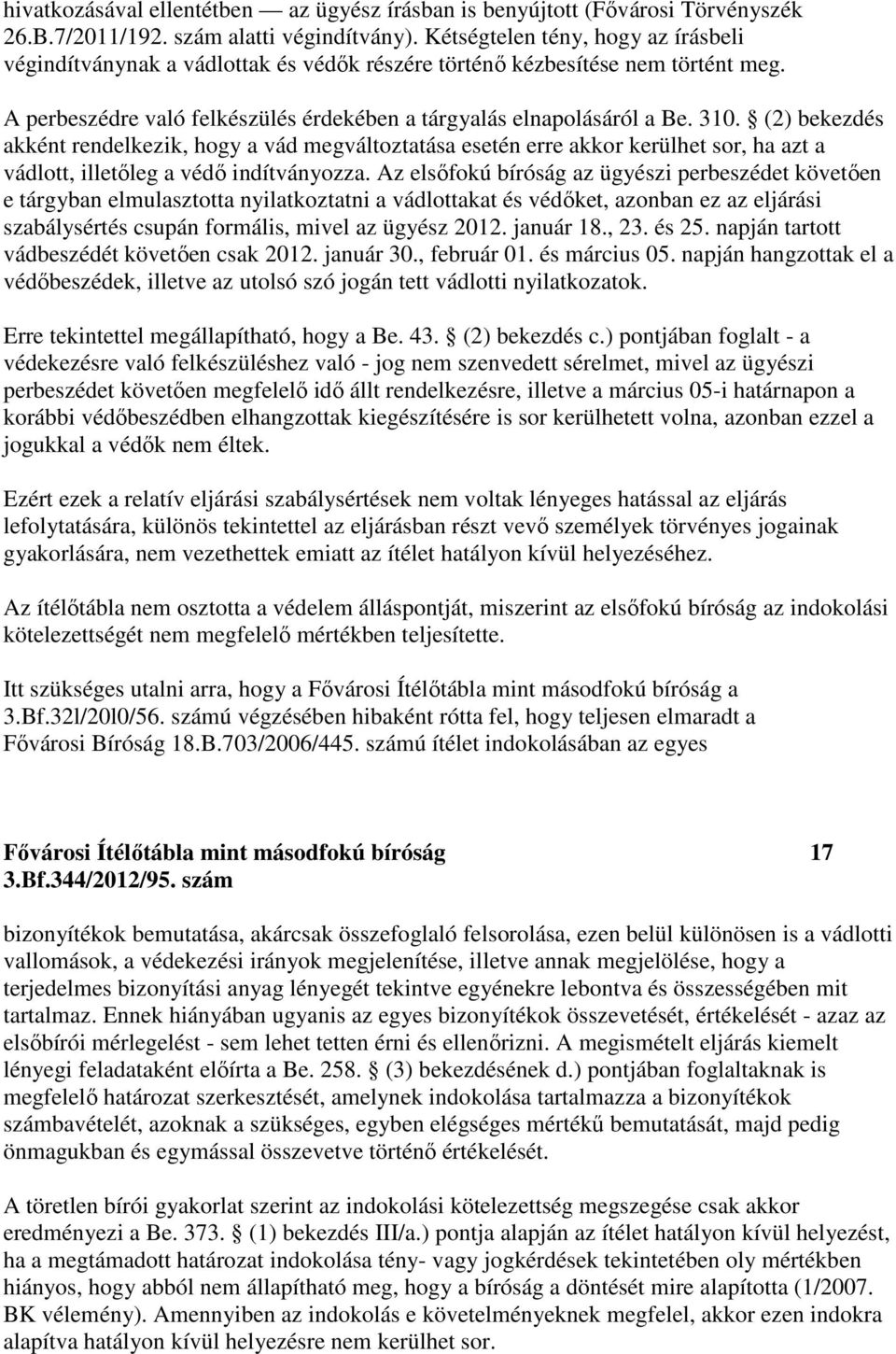 (2) bekezdés akként rendelkezik, hogy a vád megváltoztatása esetén erre akkor kerülhet sor, ha azt a vádlott, illetőleg a védő indítványozza.