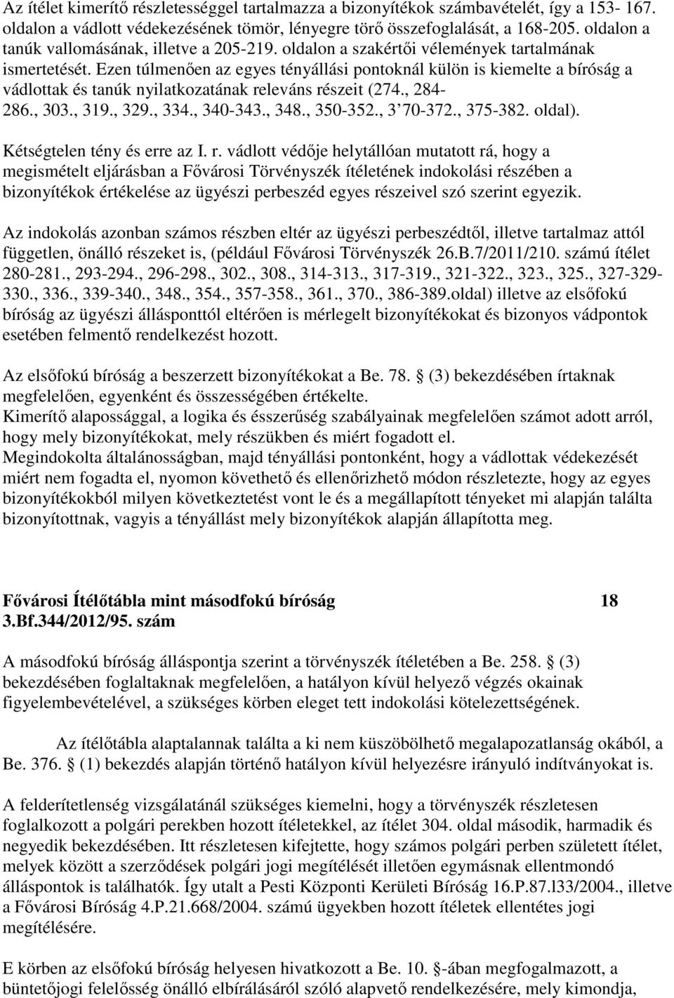 Ezen túlmenően az egyes tényállási pontoknál külön is kiemelte a bíróság a vádlottak és tanúk nyilatkozatának releváns részeit (274., 284-286., 303., 319., 329., 334., 340-343., 348., 350-352.