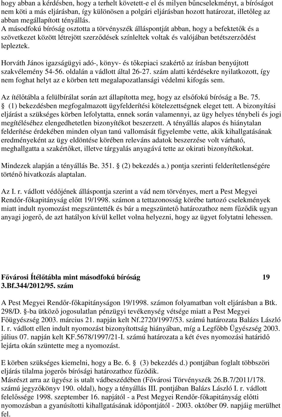 A másodfokú bíróság osztotta a törvényszék álláspontját abban, hogy a befektetők és a szövetkezet között létrejött szerződések színleltek voltak és valójában betétszerződést lepleztek.