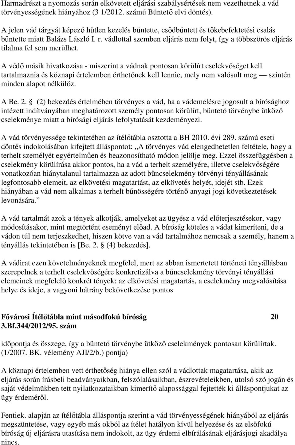 vádlottal szemben eljárás nem folyt, így a többszörös eljárás tilalma fel sem merülhet.