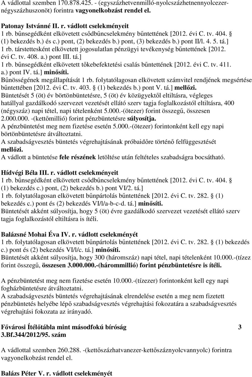 társtettesként elkövetett jogosulatlan pénzügyi tevékenység bűntettének [2012. évi C. tv. 408. a.) pont III. tá.] 1 rb. bűnsegédként elkövetett tőkebefektetési csalás bűntettének [2012. évi C. tv. 411.