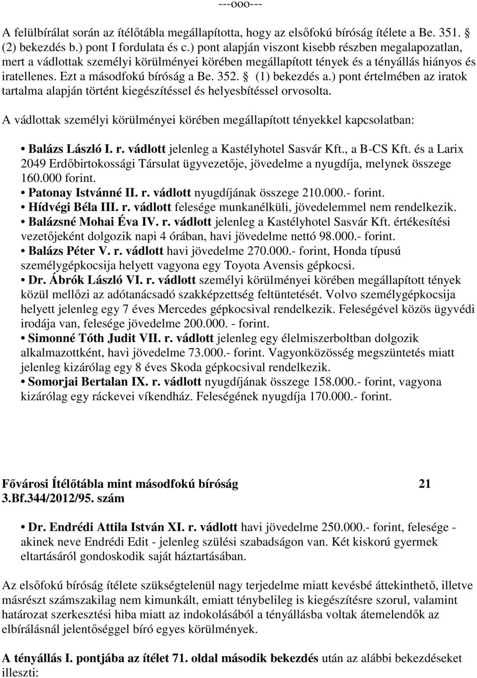 (1) bekezdés a.) pont értelmében az iratok tartalma alapján történt kiegészítéssel és helyesbítéssel orvosolta.