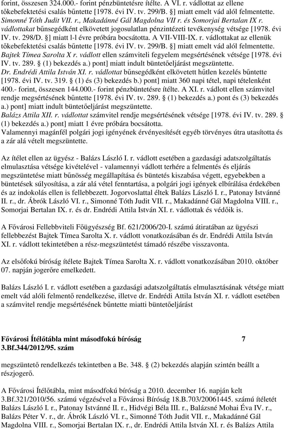 ] miatt l-l évre próbára bocsátotta. A VII-VIII-IX. r. vádlottakat az ellenük tőkebefektetési csalás bűntette [1978. évi IV. tv. 299/B. ] miatt emelt vád alól felmentette. Bajtek Tímea Sarolta X r.