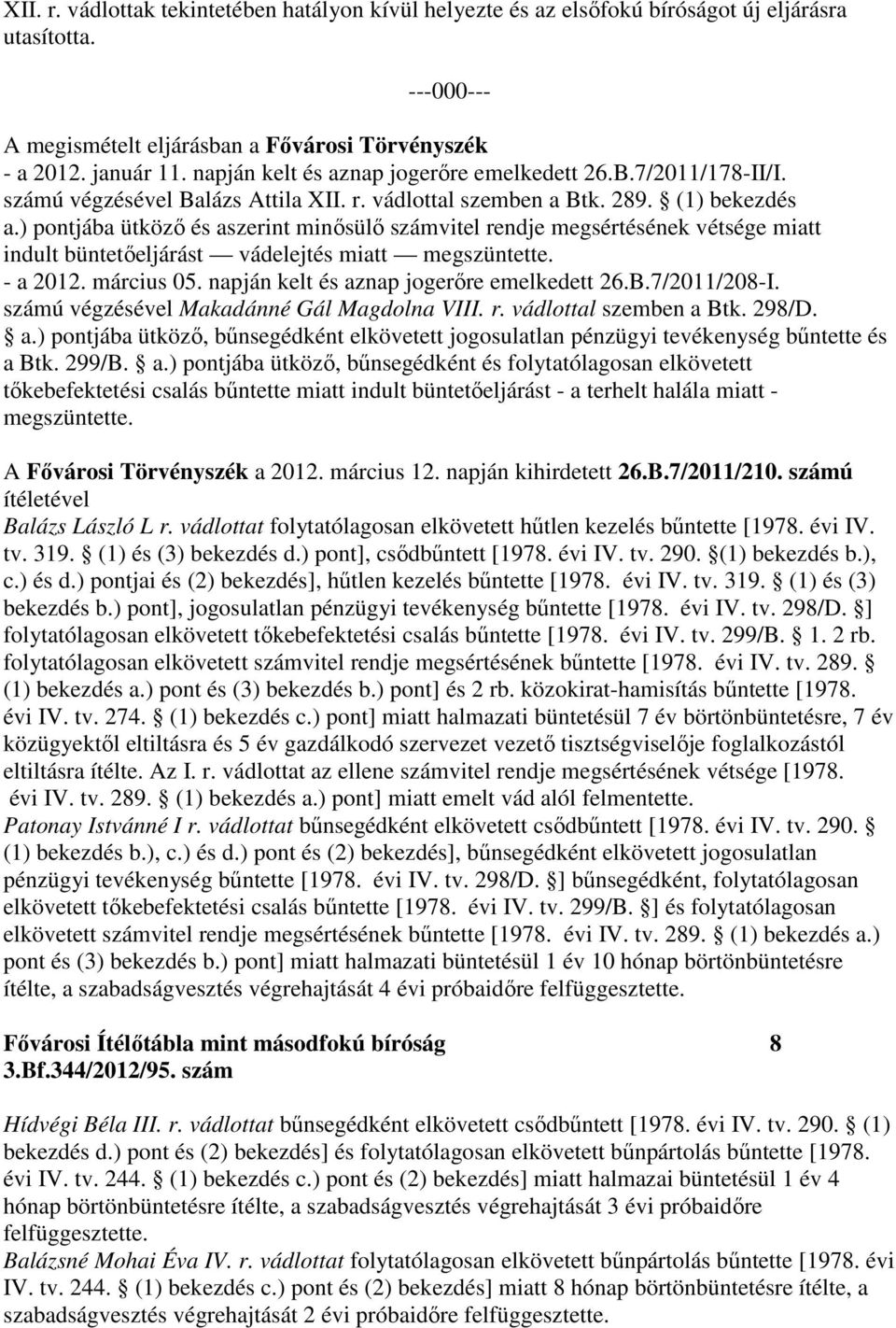 ) pontjába ütköző és aszerint minősülő számvitel rendje megsértésének vétsége miatt indult büntetőeljárást vádelejtés miatt megszüntette. - a 2012. március 05.