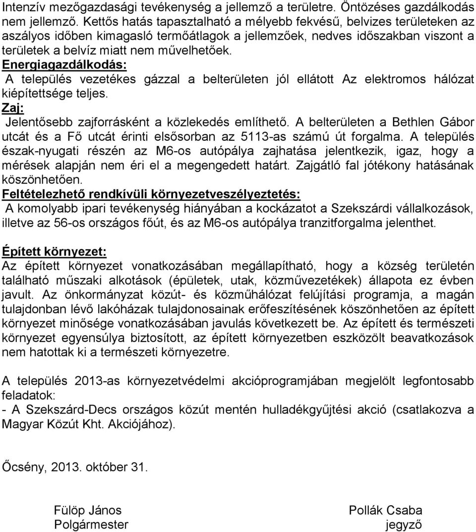 Energiagazdálkodás: A település vezetékes gázzal a belterületen jól ellátott Az elektromos hálózat kiépítettsége teljes. Zaj: Jelentősebb zajforrásként a közlekedés említhető.