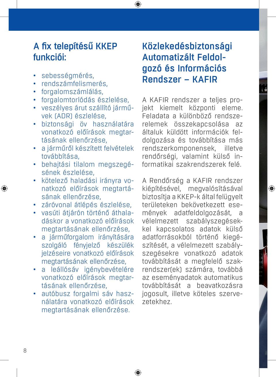 ellenőrzése, záróvonal átlépés észlelése, vasúti átjárón történő áthaladáskor a vonatkozó előírások megtartásának ellenőrzése, a járműforgalom irányítására szolgáló fényjelző készülék jelzéseire
