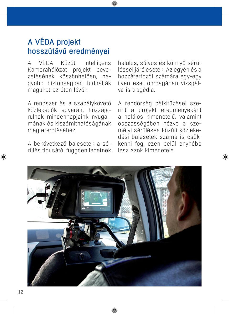 A bekövetkező balesetek a sérülés típusától függően lehetnek halálos, súlyos és könnyű sérüléssel járó esetek.