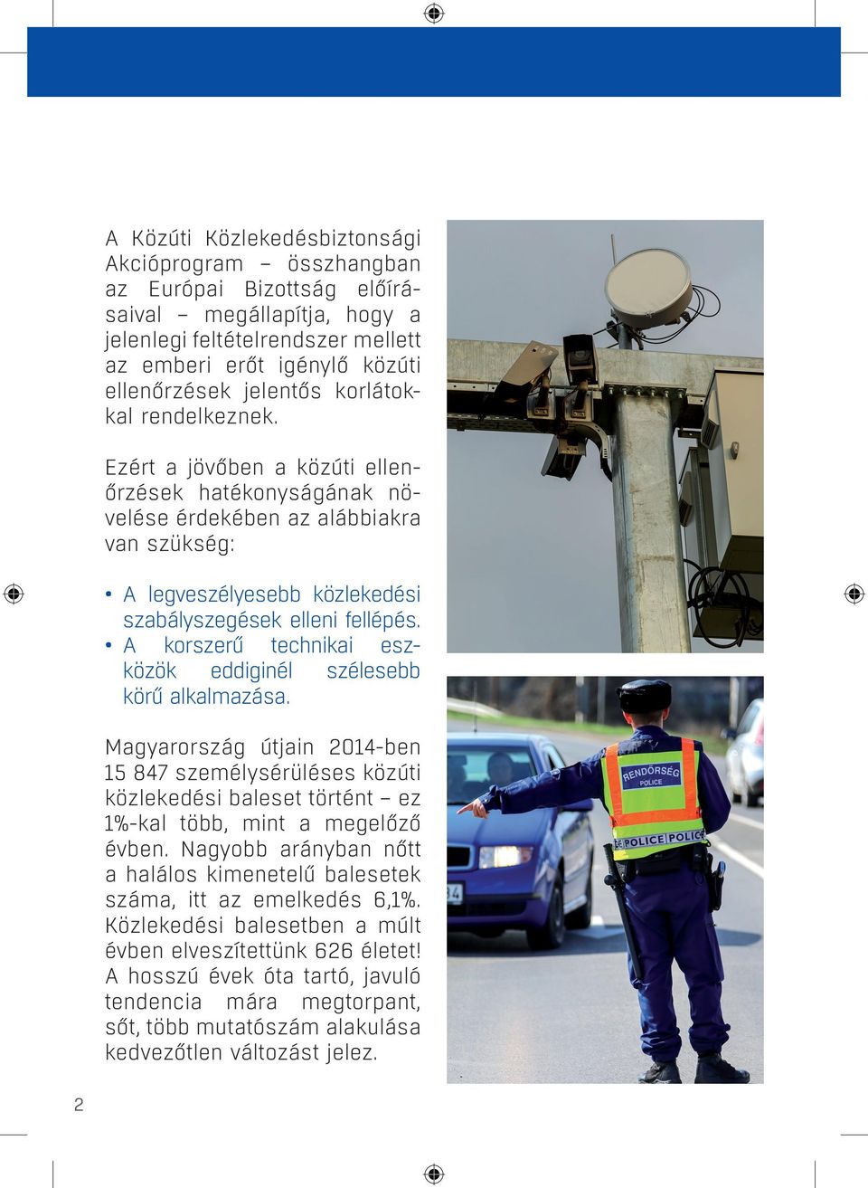 A korszerű technikai eszközök eddiginél szélesebb körű alkalmazása. Magyarország útjain 2014-ben 15 847 személysérüléses közúti közlekedési baleset történt ez 1%-kal több, mint a megelőző évben.