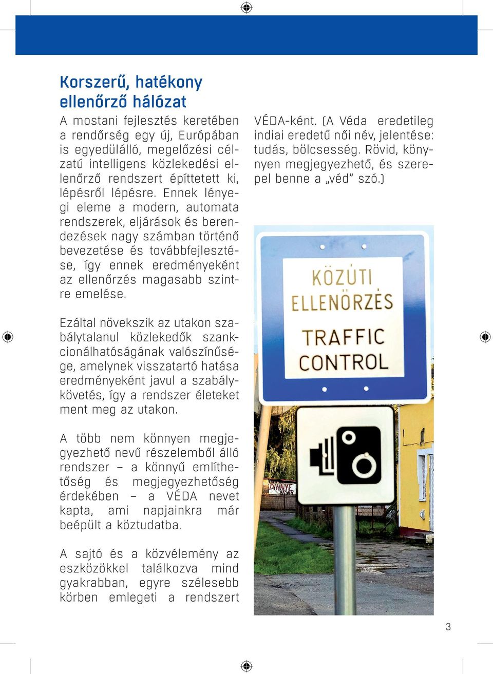 Ennek lényegi eleme a modern, automata rendszerek, eljárások és berendezések nagy számban történő bevezetése és továbbfejlesztése, így ennek eredményeként az ellenőrzés magasabb szintre emelése.