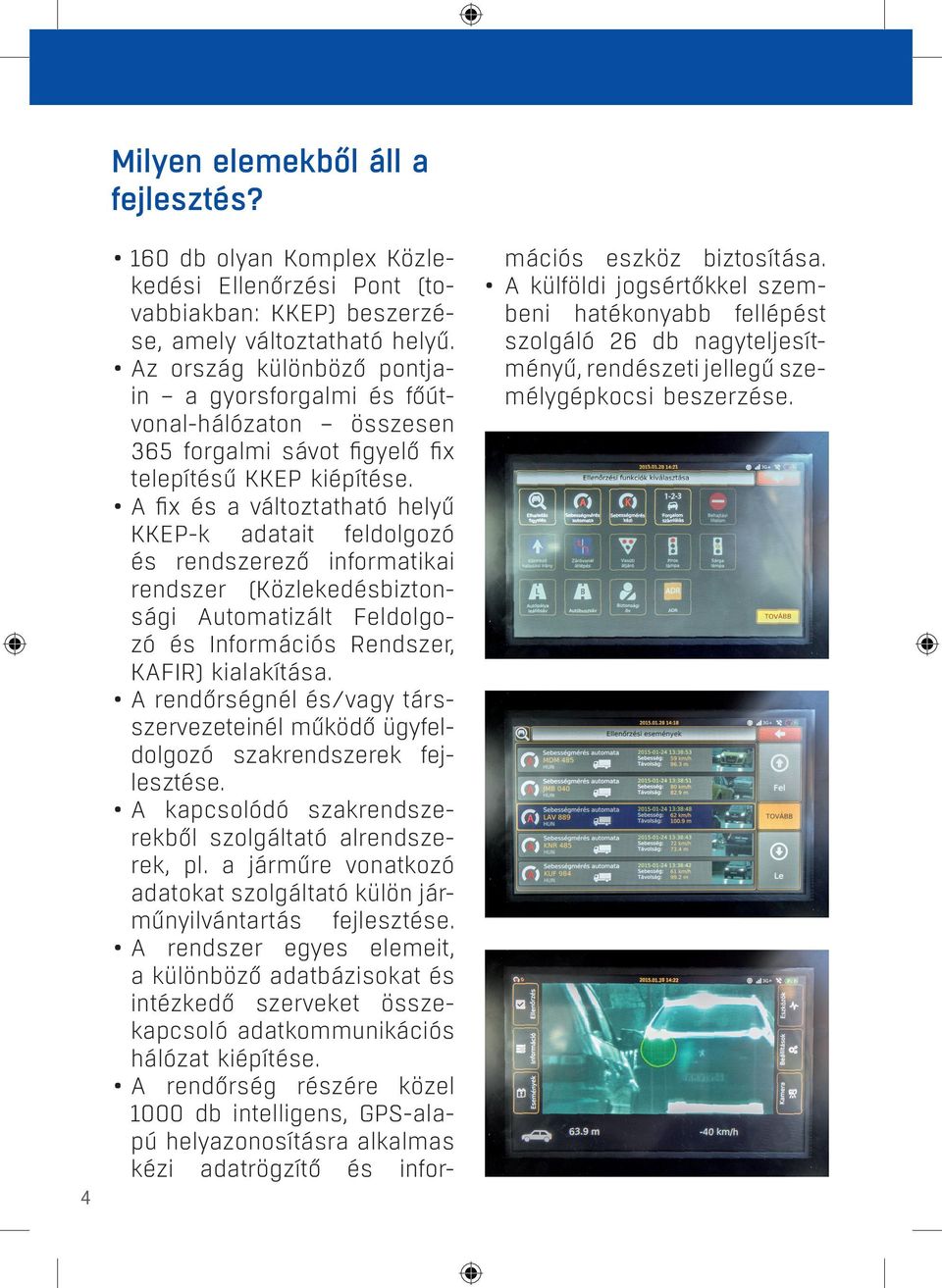 A fix és a változtatható helyű KKEP-k adatait feldolgozó és rendszerező informatikai rendszer (Közlekedésbiztonsági Automatizált Feldolgozó és Információs Rendszer, KAFIR) kialakítása.