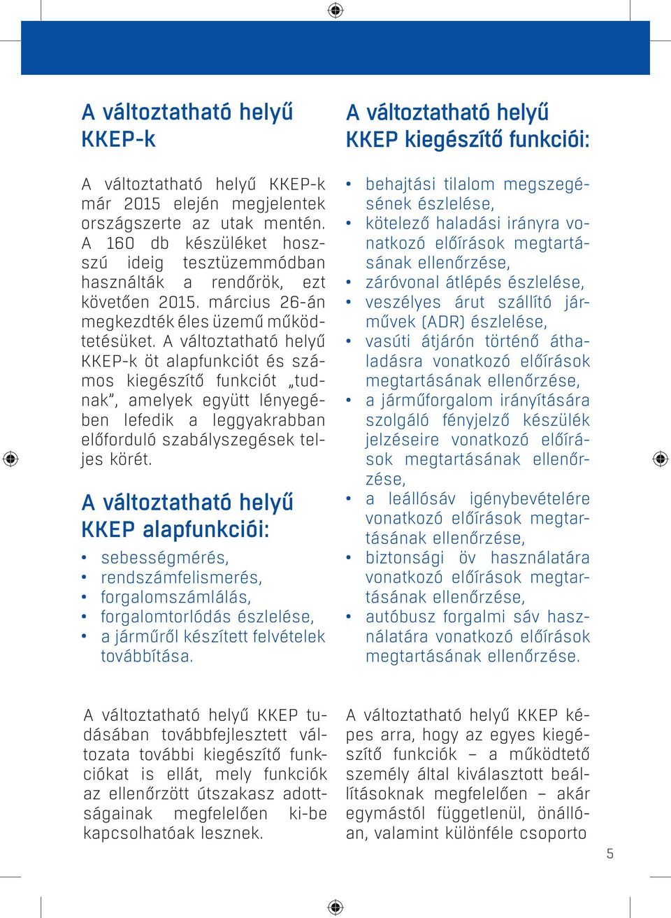 A változtatható he lyű KKEP-k öt alapfunkciót és számos kiegészítő funkciót tudnak, amelyek együtt lényegében lefedik a leggyakrabban előforduló szabályszegések teljes körét.