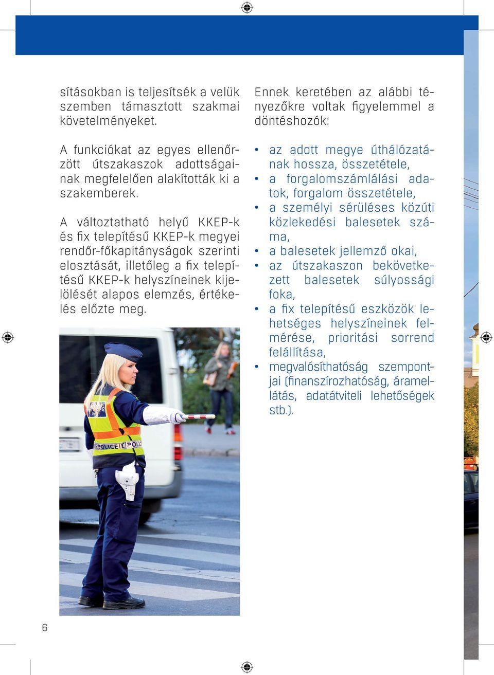 meg. Ennek keretében az alábbi tényezőkre voltak figyelemmel a döntéshozók: az adott megye úthálózatának hossza, összetétele, a forgalomszámlálási adatok, forgalom összetétele, a személyi sérüléses