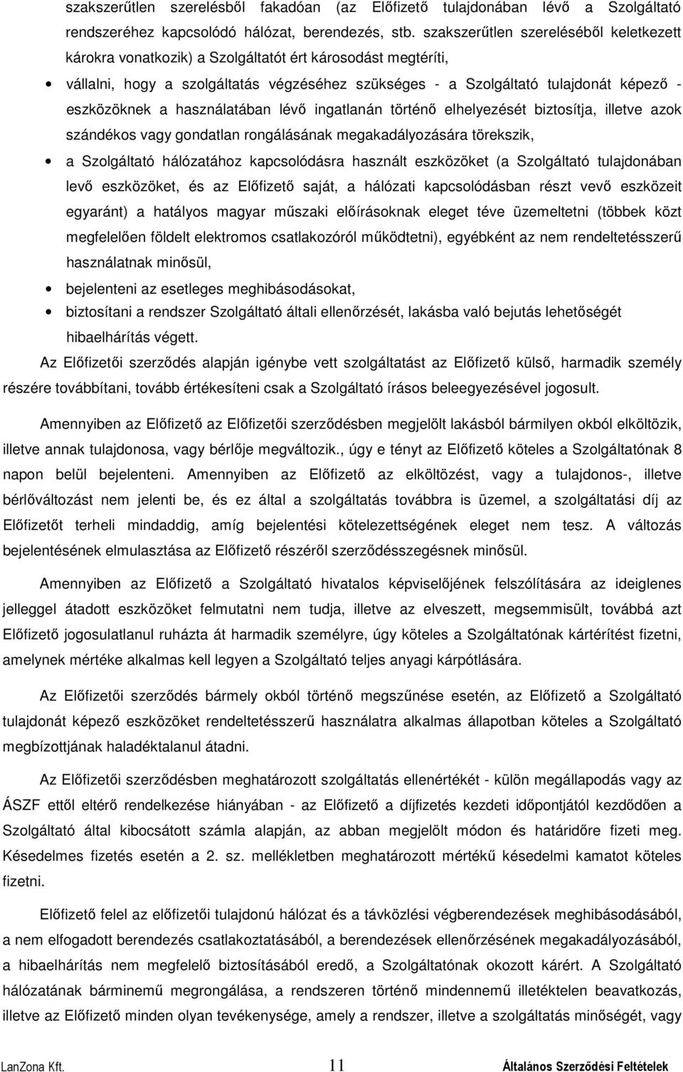 a használatában lévő ingatlanán történő elhelyezését biztosítja, illetve azok szándékos vagy gondatlan rongálásának megakadályozására törekszik, a Szolgáltató hálózatához kapcsolódásra használt