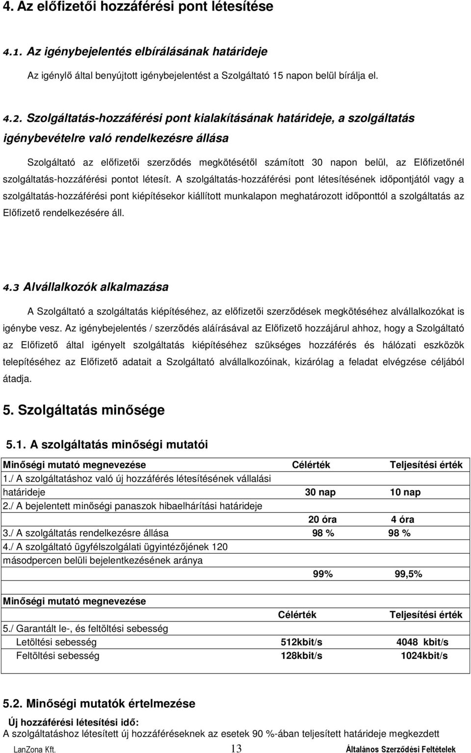 Előfizetőnél szolgáltatás-hozzáférési pontot létesít.