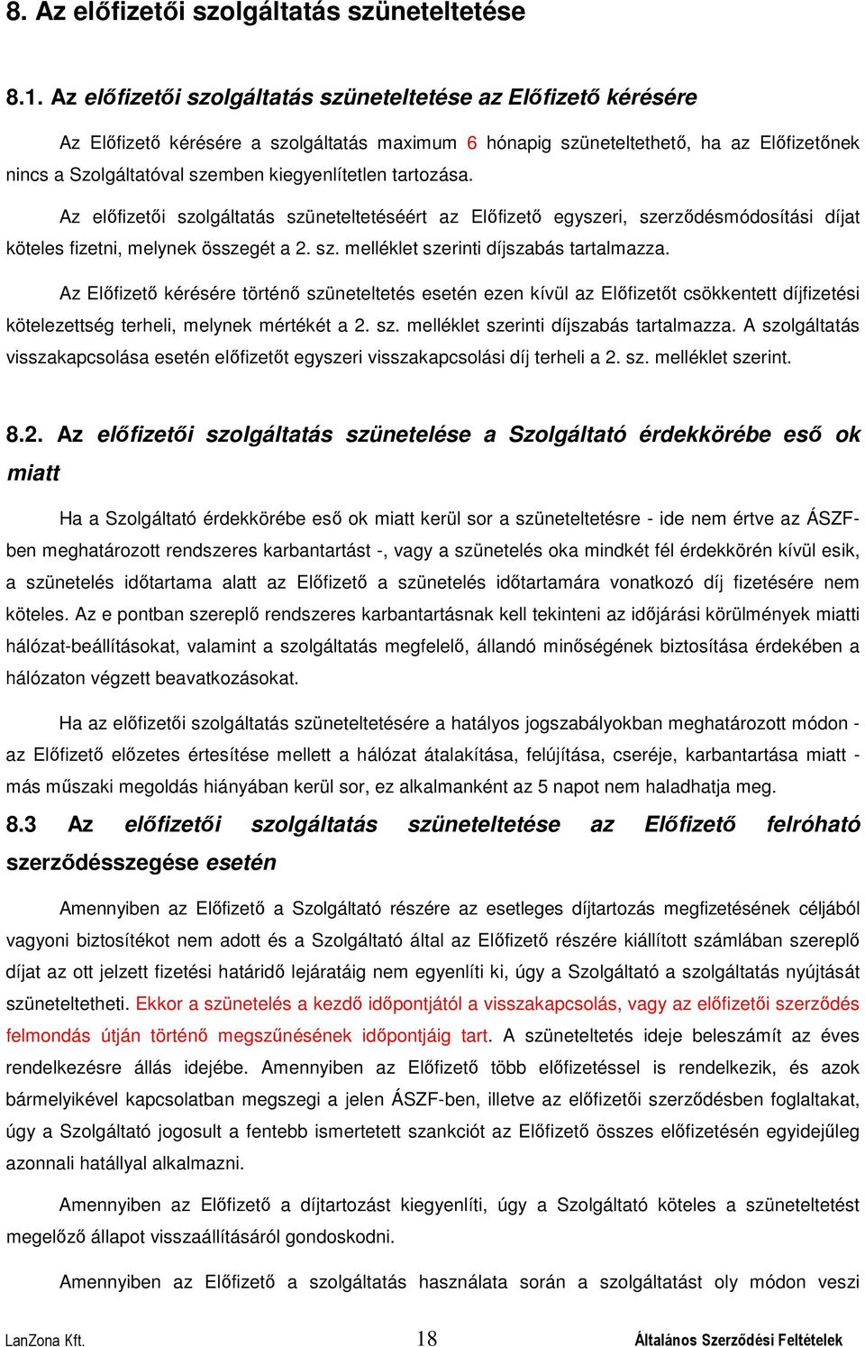 kiegyenlítetlen tartozása. Az előfizetői szolgáltatás szüneteltetéséért az Előfizető egyszeri, szerződésmódosítási díjat köteles fizetni, melynek összegét a 2. sz. melléklet szerinti díjszabás tartalmazza.