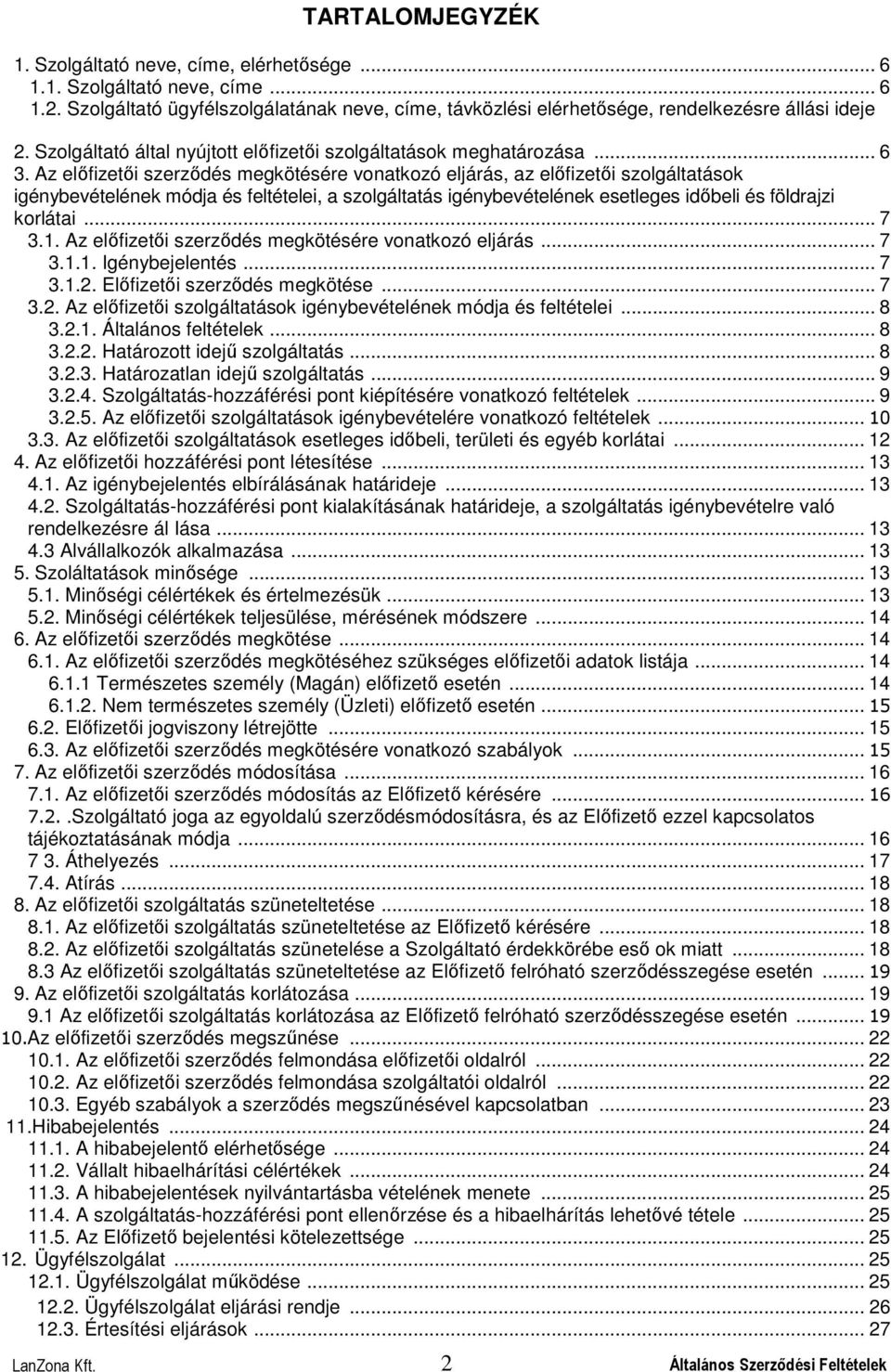 Az előfizetői szerződés megkötésére vonatkozó eljárás, az előfizetői szolgáltatások igénybevételének módja és feltételei, a szolgáltatás igénybevételének esetleges időbeli és földrajzi korlátai... 7 3.