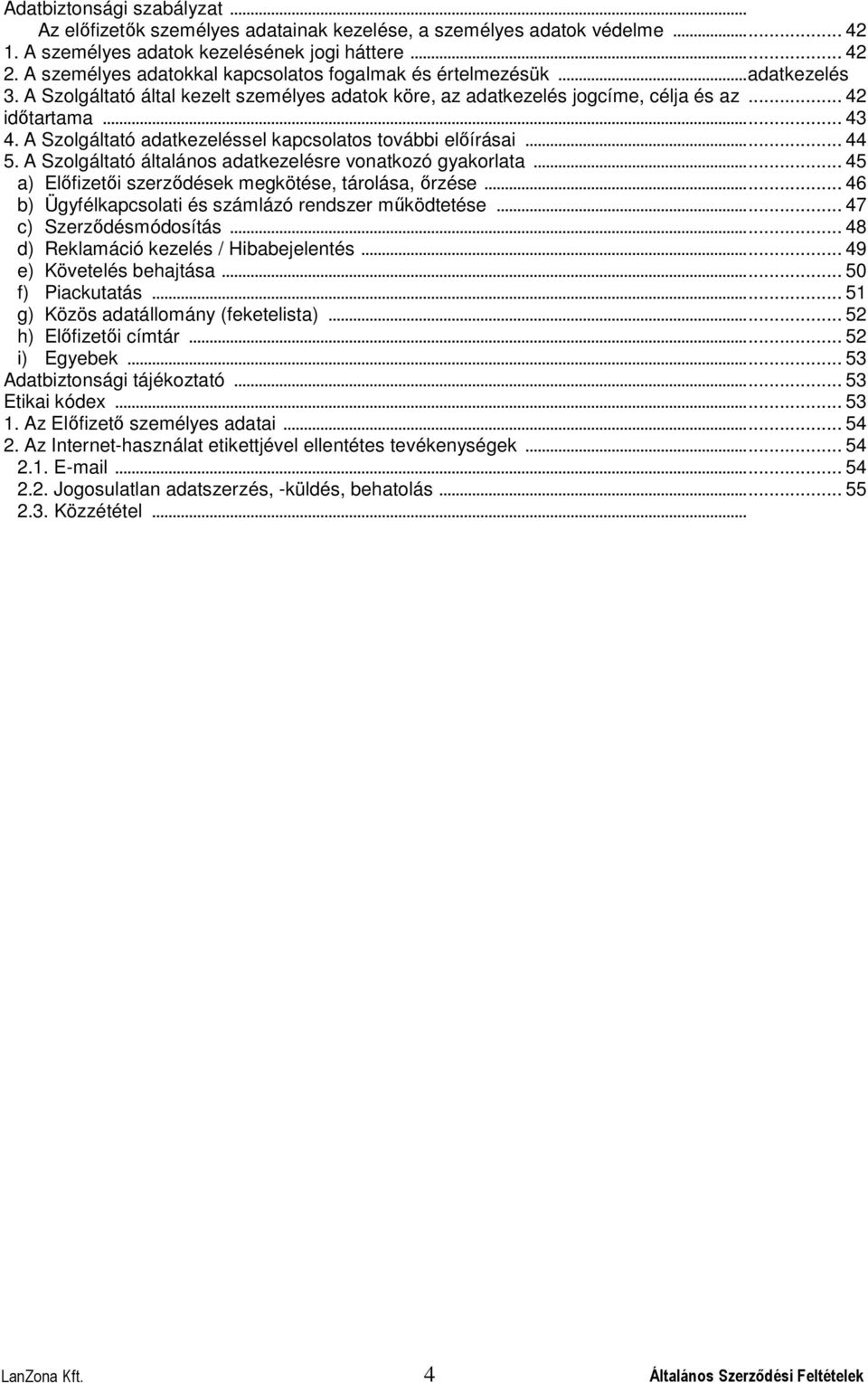 A Szolgáltató adatkezeléssel kapcsolatos további előírásai...... 44 5. A Szolgáltató általános adatkezelésre vonatkozó gyakorlata...... 45 a) Előfizetői szerződések megkötése, tárolása, őrzése.