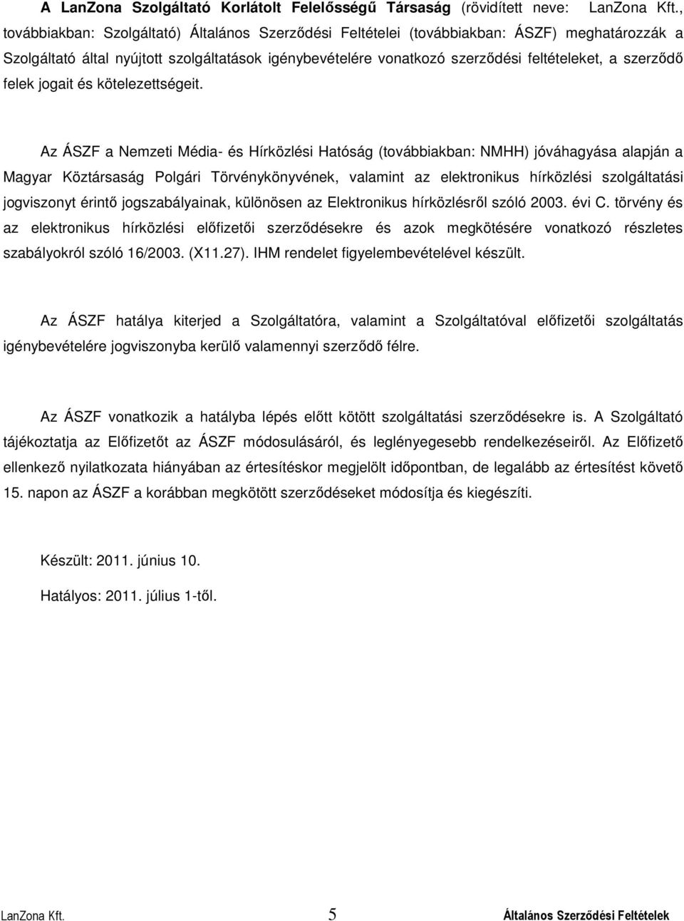 Az ÁSZF a Nemzeti Média- és Hírközlési Hatóság (továbbiakban: NMHH) jóváhagyása alapján a Magyar Köztársaság Polgári Törvénykönyvének, valamint az elektronikus hírközlési szolgáltatási jogviszonyt