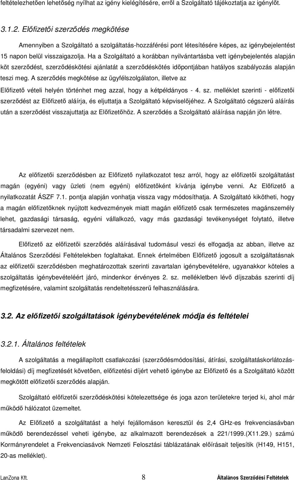 Ha a Szolgáltató a korábban nyilvántartásba vett igénybejelentés alapján köt szerződést, szerződéskötési ajánlatát a szerződéskötés időpontjában hatályos szabályozás alapján teszi meg.