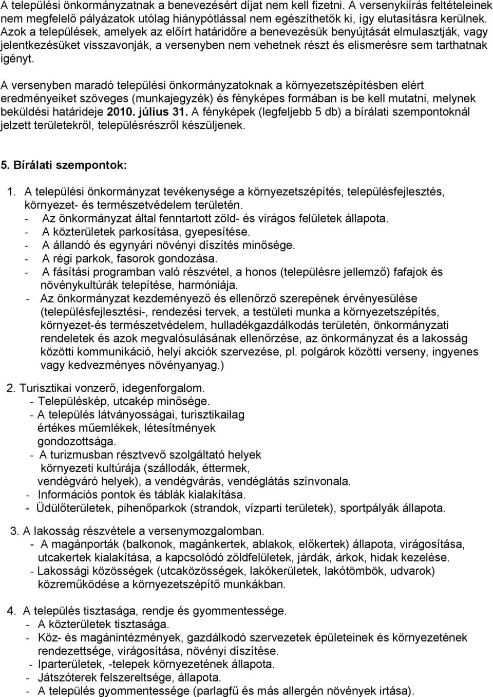 A versenyben maradó települési önkormányzatoknak a környezetszépítésben elért eredményeiket szöveges (munkajegyzék) és fényképes formában is be kell mutatni, melynek beküldési határideje 2010.