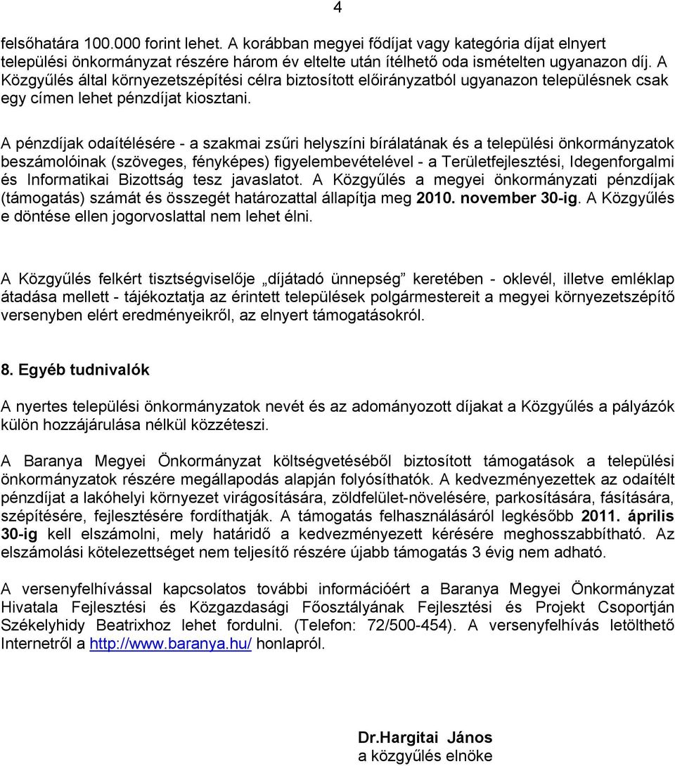 A pénzdíjak odaítélésére - a szakmai zsűri helyszíni bírálatának és a települési önkormányzatok beszámolóinak (szöveges, fényképes) figyelembevételével - a Területfejlesztési, Idegenforgalmi és