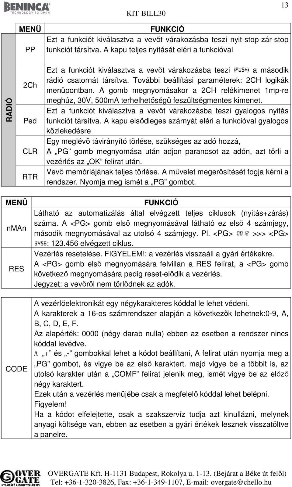 További beállítási paraméterek: 2CH logikák menüpontban. A gomb megnyomásakor a 2CH relékimenet 1mp-re meghúz, 30V, 500mA terhelhetőségű feszültségmentes kimenet.