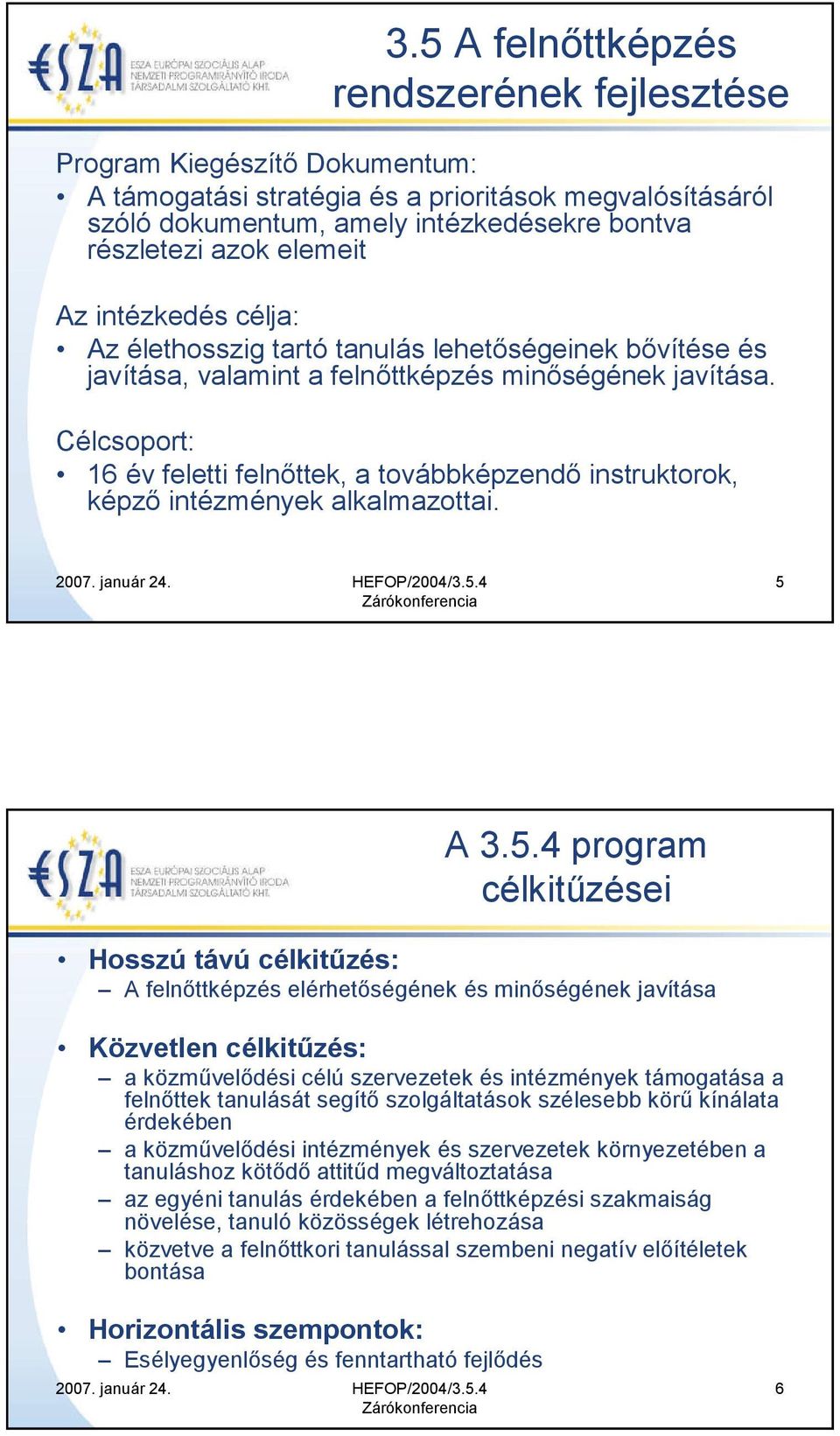 Célcsoport: 16 év feletti felnőttek, a továbbképzendő instruktorok, képző intézmények alkalmazottai. 5 