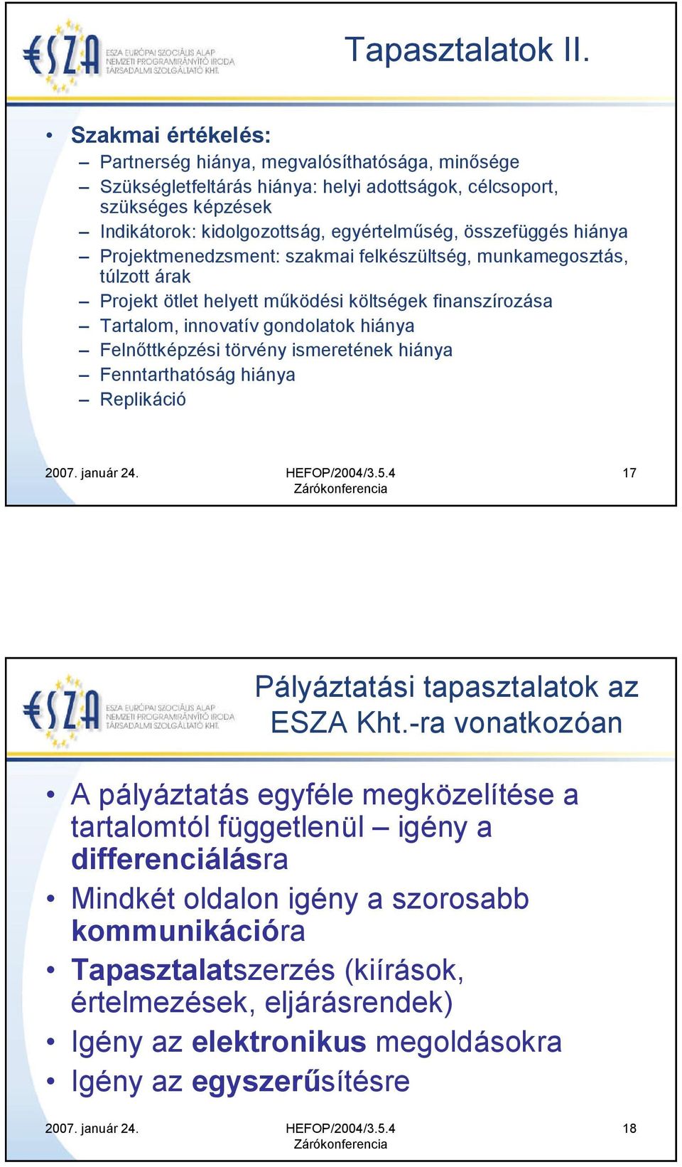 összefüggés hiánya Projektmenedzsment: szakmai felkészültség, munkamegosztás, túlzott árak Projekt ötlet helyett működési költségek finanszírozása Tartalom, innovatív gondolatok hiánya