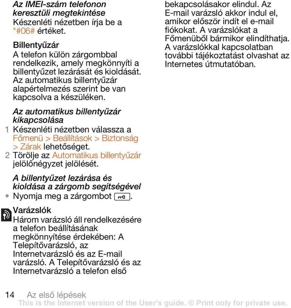 Az automatikus billentyűzár kikapcsolása 1 Készenléti nézetben válassza a Főmenü > Beállítások > Biztonság > Zárak 2 Törölje az Automatikus billentyűzár jelölőnégyzet jelölését.