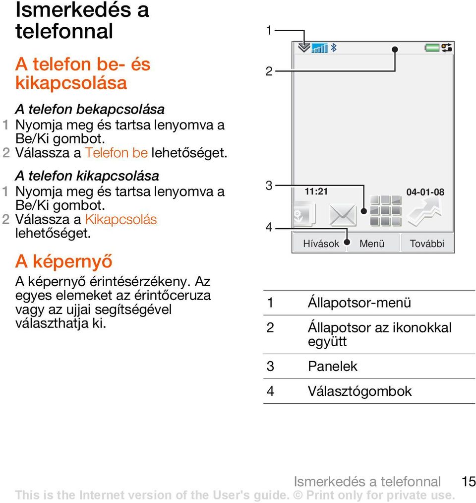 2 Válassza a Kikapcsolás A képernyő A képernyő érintésérzékeny.
