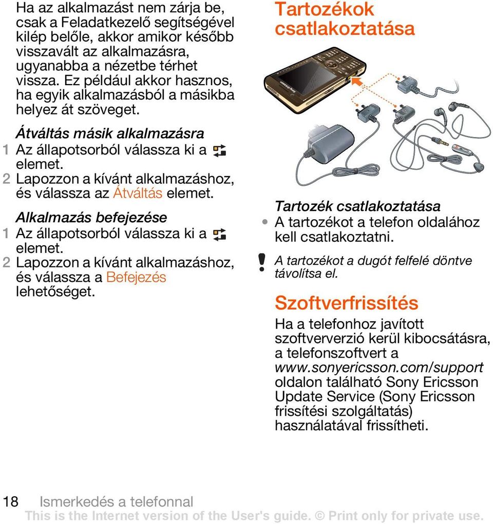 2 Lapozzon a kívánt alkalmazáshoz, és válassza az Átváltás elemet. Alkalmazás befejezése 1 Az állapotsorból válassza ki a elemet.