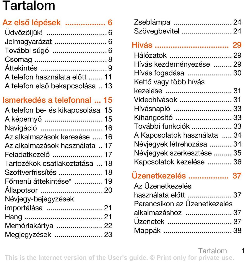 .. 17 Tartozékok csatlakoztatása... 18 Szoftverfrissítés... 18 Főmenü áttekintése*... 19 Állapotsor... 20 Névjegy-bejegyzések importálása... 21 Hang... 21 Memóriakártya... 22 Megjegyzések.