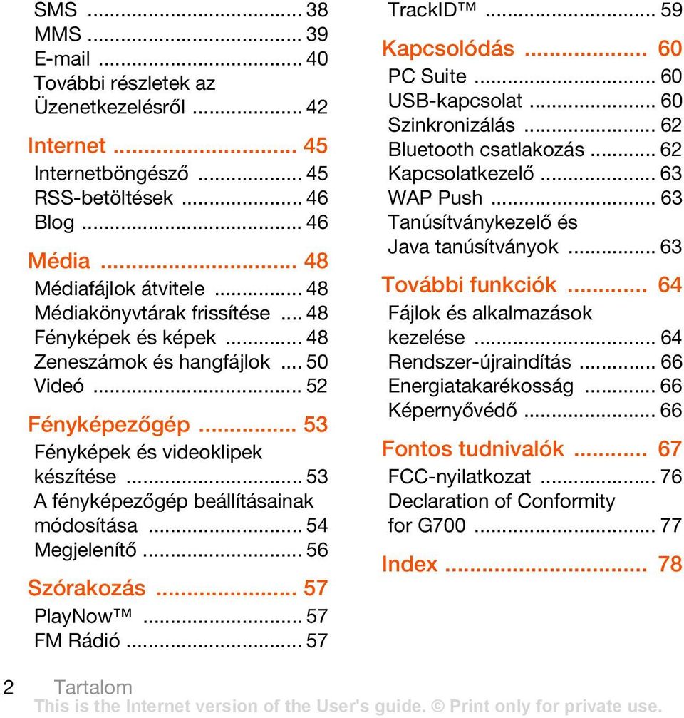 .. 53 A fényképezőgép beállításainak módosítása... 54 Megjelenítő... 56 Szórakozás... 57 PlayNow... 57 FM Rádió... 57 TrackID... 59 Kapcsolódás... 60 PC Suite... 60 USB-kapcsolat... 60 Szinkronizálás.