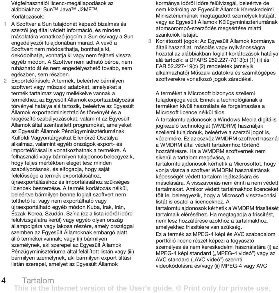 A vevő a Szoftvert nem módosíthatja, bonthatja ki, dekódolhatja, vonhatja ki vagy nem fejtheti vissza egyéb módon.