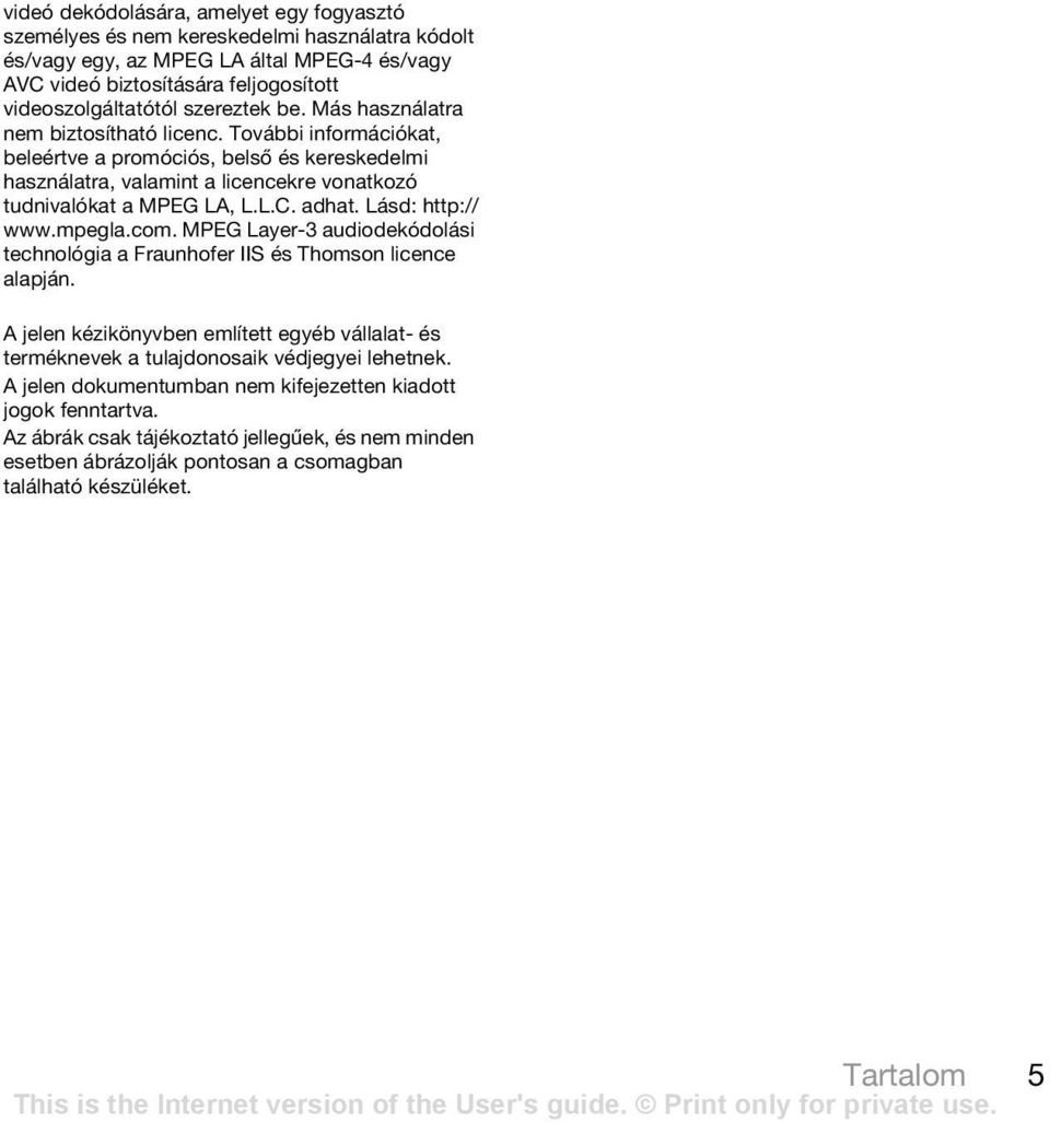 adhat. Lásd: http:// www.mpegla.com. MPEG Layer-3 audiodekódolási technológia a Fraunhofer IIS és Thomson licence alapján.
