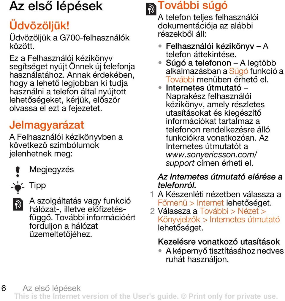 Jelmagyarázat A Felhasználói kézikönyvben a következő szimbólumok jelenhetnek meg: Megjegyzés Tipp A szolgáltatás vagy funkció hálózat-, illetve előfizetésfüggő.
