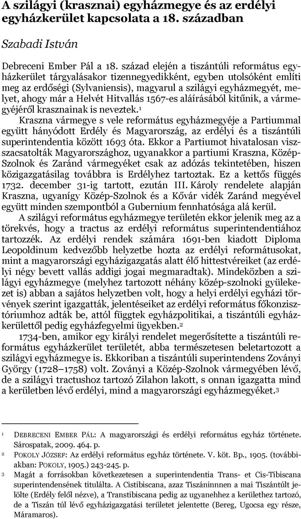 Helvét Hitvallás 1567-es aláírásából kitűnik, a vármegyéjéről krasznainak is neveztek.