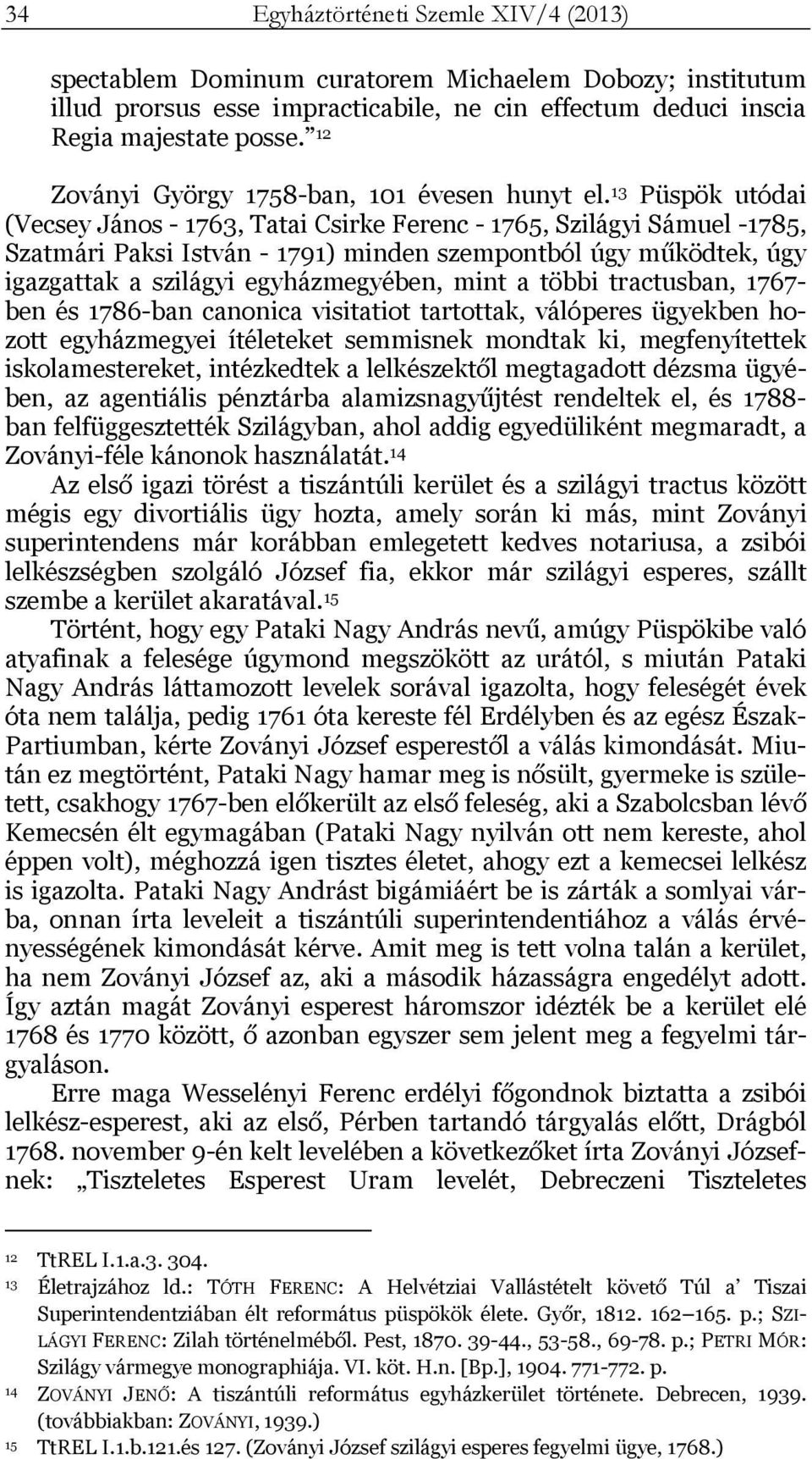 13 Püspök utódai (Vecsey János - 1763, Tatai Csirke Ferenc - 1765, Szilágyi Sámuel -1785, Szatmári Paksi István - 1791) minden szempontból úgy működtek, úgy igazgattak a szilágyi egyházmegyében, mint