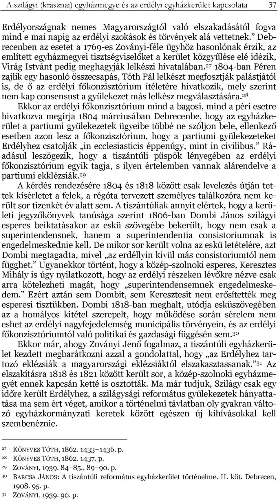 Debrecenben az esetet a 1769-es Zoványi-féle ügyhöz hasonlónak érzik, az említett egyházmegyei tisztségviselőket a kerület közgyűlése elé idézik, Virág Istvánt pedig meghagyják lelkészi hivatalában.