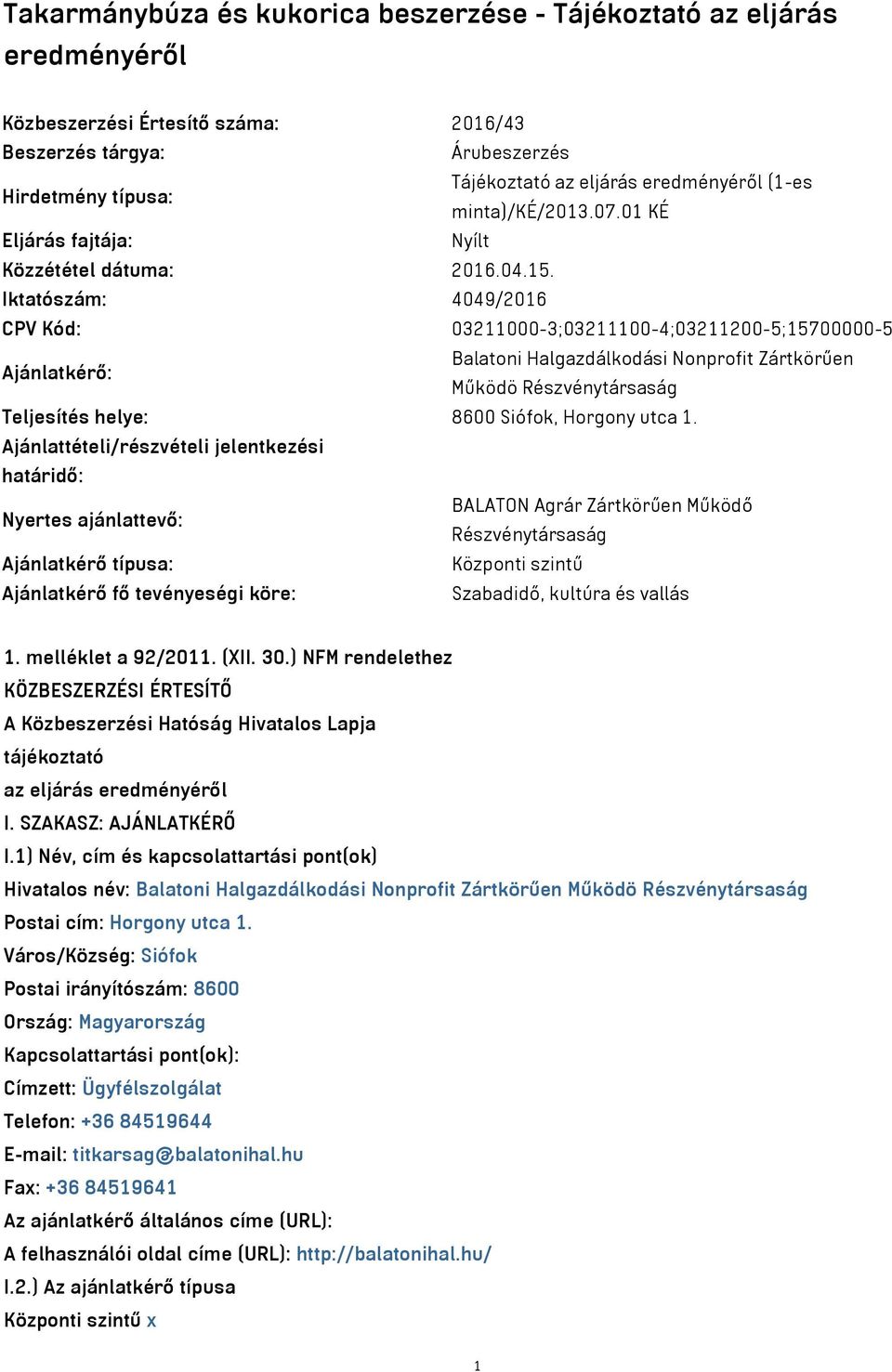 Iktatószám: 4049/2016 CPV Kód: 03211000-3;03211100-4;03211200-5;15700000-5 Ajánlatkérő: Balatoni Halgazdálkodási Nonprofit Zártkörűen Működö Részvénytársaság Teljesítés helye: 8600 Siófok, Horgony