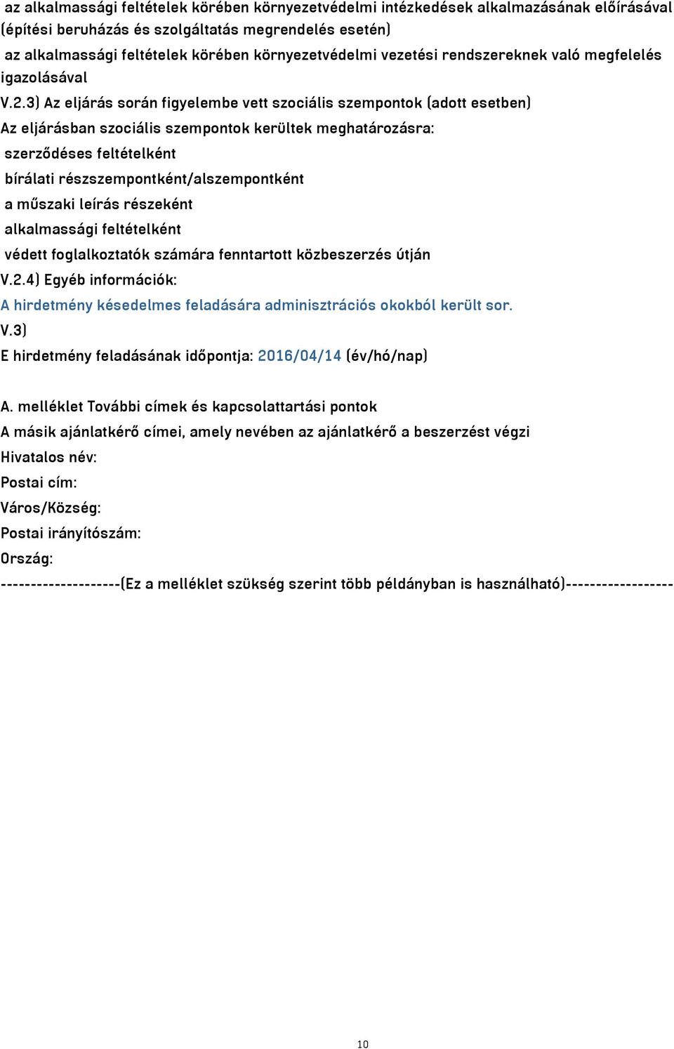 3) Az eljárás során figyelembe vett szociális szempontok (adott esetben) Az eljárásban szociális szempontok kerültek meghatározásra: szerződéses feltételként bírálati részszempontként/alszempontként