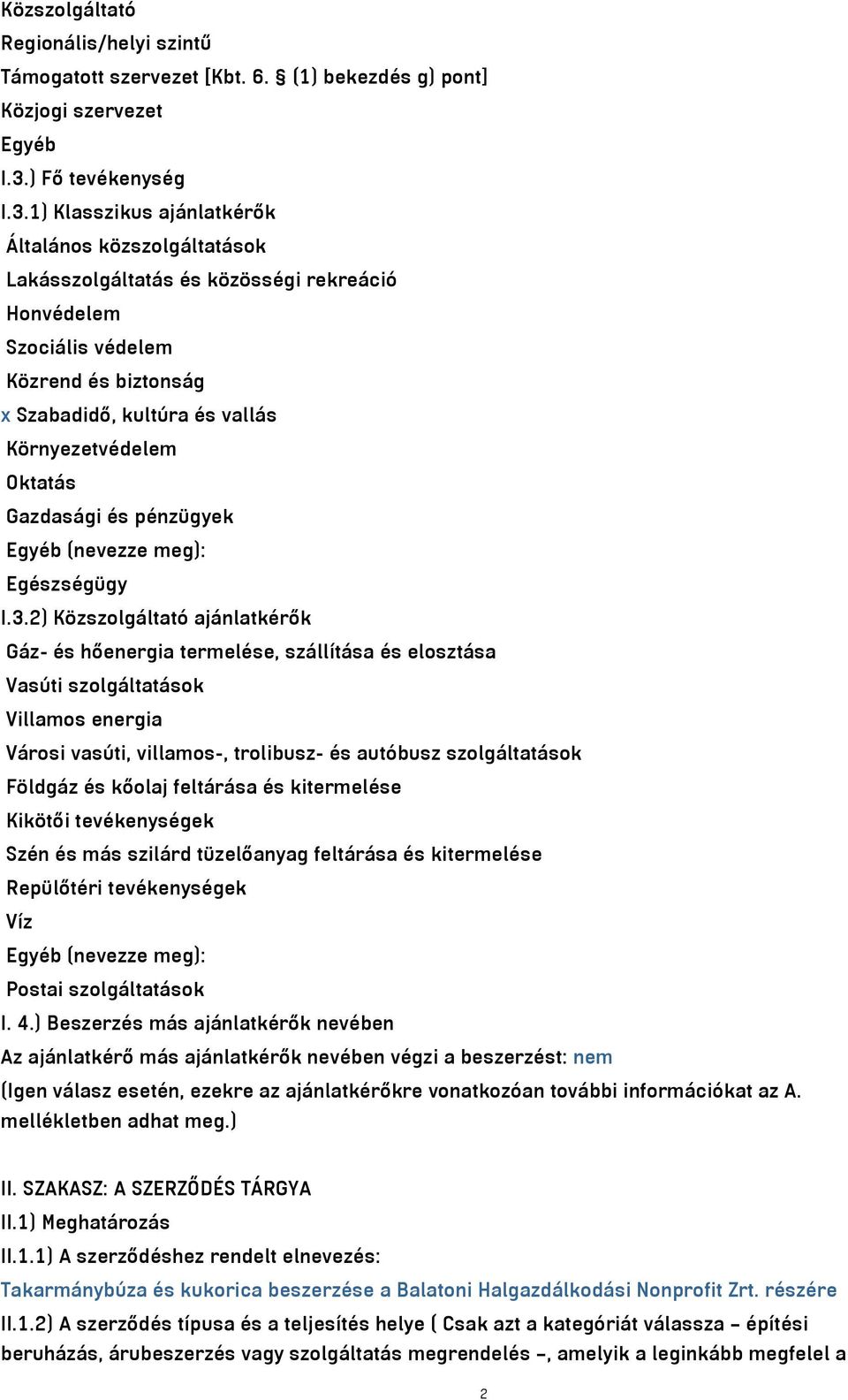 1) Klasszikus ajánlatkérők Általános közszolgáltatások Lakásszolgáltatás és közösségi rekreáció Honvédelem Szociális védelem Közrend és biztonság x Szabadidő, kultúra és vallás Környezetvédelem