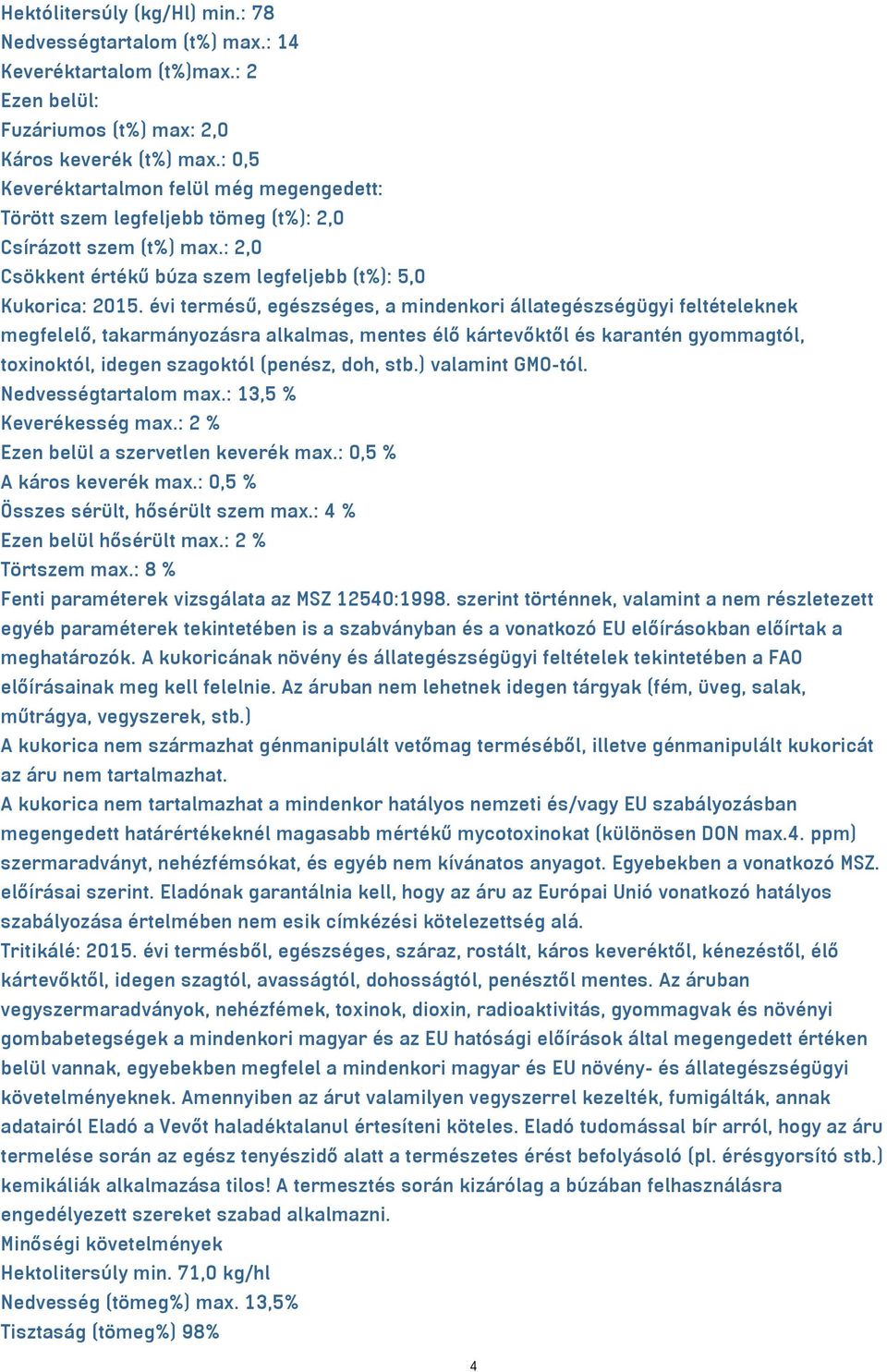 évi termésű, egészséges, a mindenkori állategészségügyi feltételeknek megfelelő, takarmányozásra alkalmas, mentes élő kártevőktől és karantén gyommagtól, toxinoktól, idegen szagoktól (penész, doh,