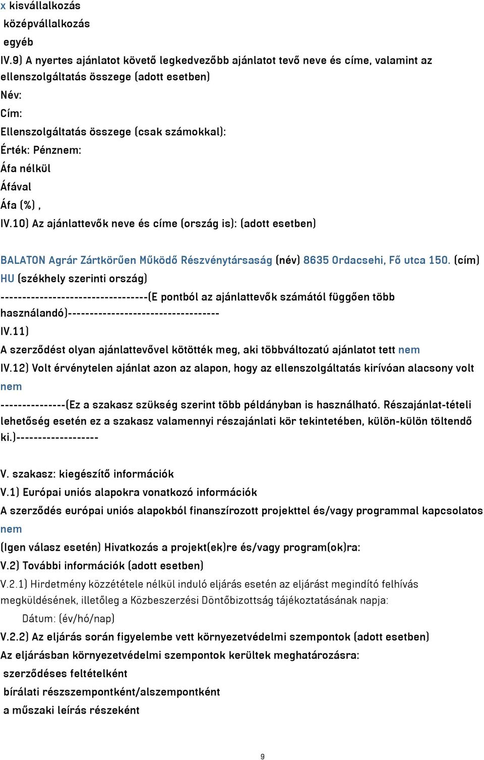 nélkül Áfával Áfa (%), IV.10) Az ajánlattevők neve és címe (ország is): (adott esetben) BALATON Agrár Zártkörűen Működő Részvénytársaság (név) 8635 Ordacsehi, Fő utca 150.