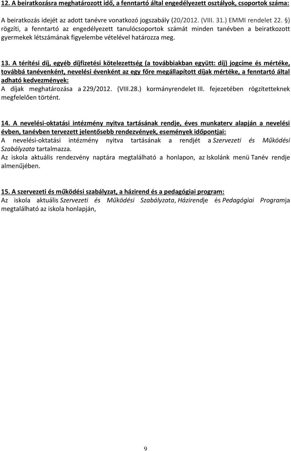 A térítési díj, egyéb díjfizetési kötelezettség (a továbbiakban együtt: díj) jogcíme és mértéke, továbbá tanévenként, nevelési évenként az egy főre megállapított díjak mértéke, a fenntartó által